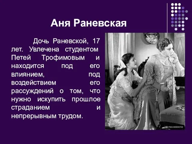 Аня Раневская Дочь Раневской, 17 лет. Увлечена студентом Петей Трофимовым