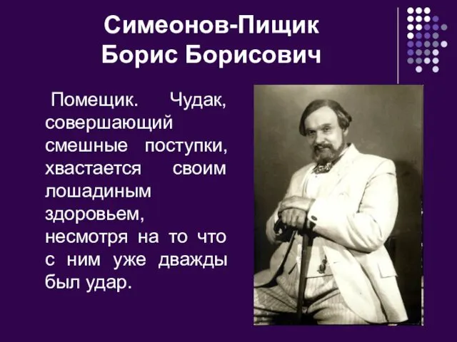 Симеонов-Пищик Борис Борисович Помещик. Чудак, совершающий смешные поступки, хвастается своим