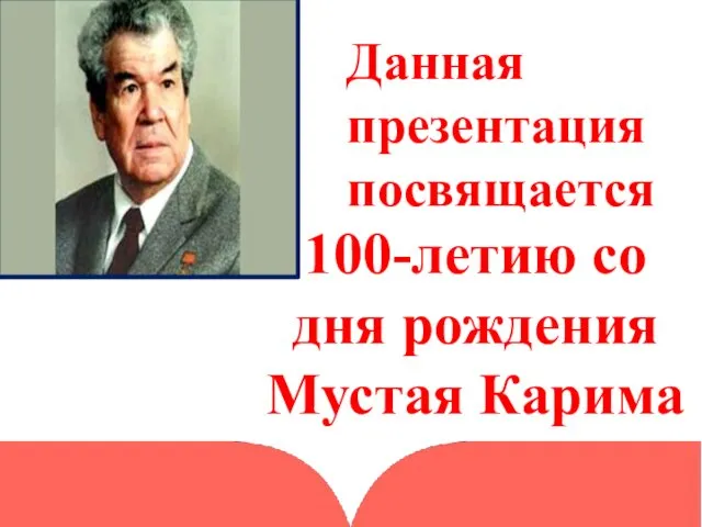 100-летию со дня рождения Мустая Карима Данная презентация посвящается