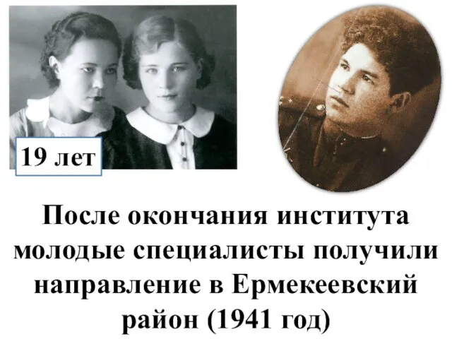 19 лет После окончания института молодые специалисты получили направление в Ермекеевский район (1941 год)