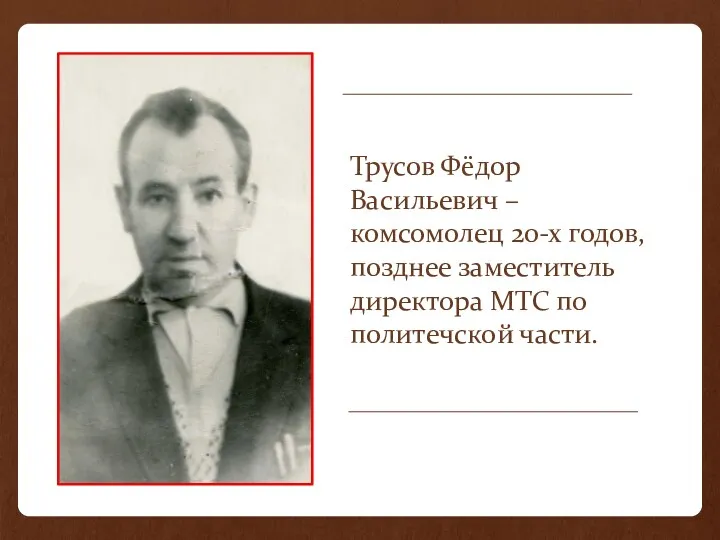 Трусов Фёдор Васильевич – комсомолец 20-х годов, позднее заместитель директора МТС по политечской части.