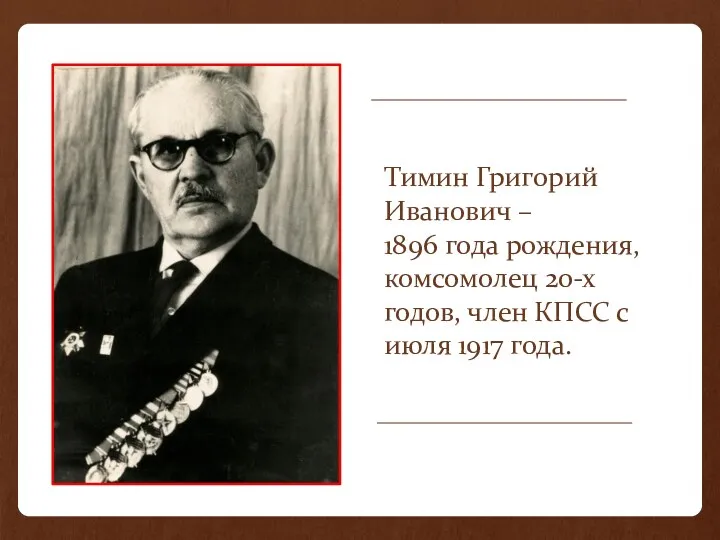 Тимин Григорий Иванович – 1896 года рождения, комсомолец 20-х годов, член КПСС с июля 1917 года.