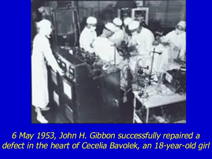 6 May 1953, John H. Gibbon successfully repaired a defect in the heart