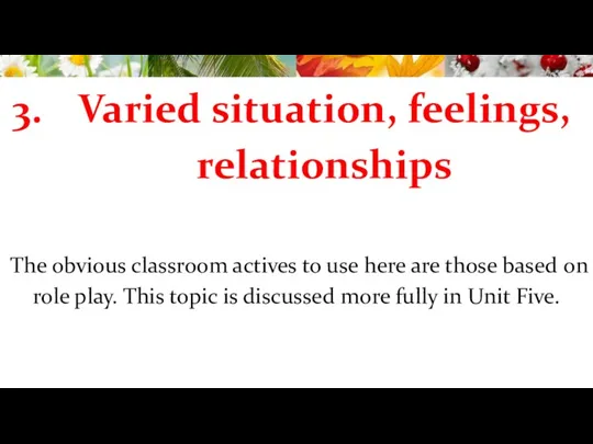 Varied situation, feelings, relationships The obvious classroom actives to use