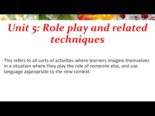 Unit 5: Role play and related techniques This refers to