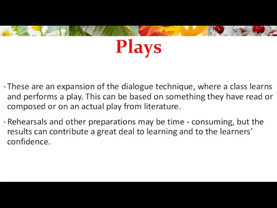 Plays These are an expansion of the dialogue technique, where