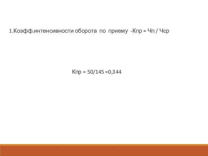 1.Коэфф.интенсивности оборота по приему -Кпр = Чп / Чср Кпр = 50/145 =0,344