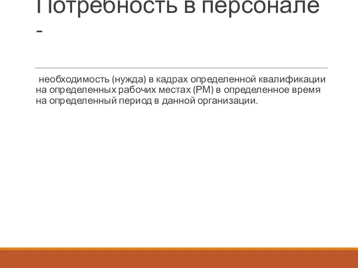 Потребность в персонале - необходимость (нужда) в кадрах определенной квалификации на определенных рабочих