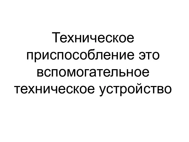 Техническое приспособление это вспомогательное техническое устройство