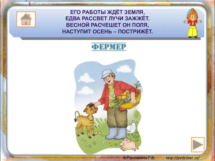 ЕГО РАБОТЫ ЖДЁТ ЗЕМЛЯ, ЕДВА РАССВЕТ ЛУЧИ ЗАЖЖЁТ. ВЕСНОЙ РАСЧЕШЕТ ОН ПОЛЯ, НАСТУПИТ ОСЕНЬ – ПОСТРИЖЁТ.