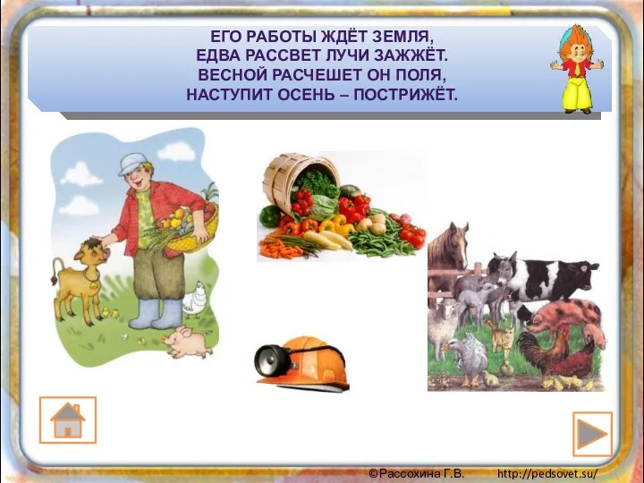 ЕГО РАБОТЫ ЖДЁТ ЗЕМЛЯ, ЕДВА РАССВЕТ ЛУЧИ ЗАЖЖЁТ. ВЕСНОЙ РАСЧЕШЕТ ОН ПОЛЯ, НАСТУПИТ ОСЕНЬ – ПОСТРИЖЁТ.