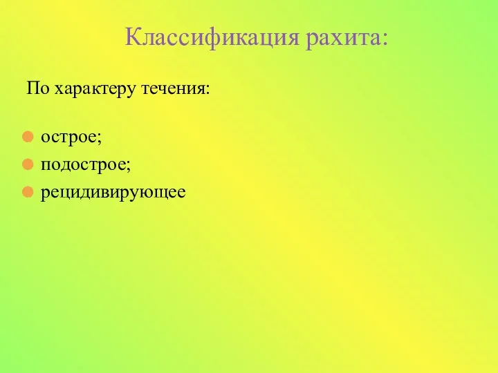 Классификация рахита: По характеру течения: острое; подострое; рецидивирующее