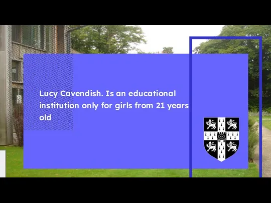 Lucy Cavendish. Is an educational institution only for girls from 21 years old