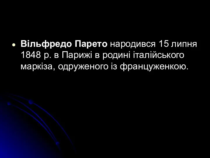 Вільфредо Парето народився 15 липня 1848 р. в Парижі в родині італійського маркіза, одруженого із француженкою.