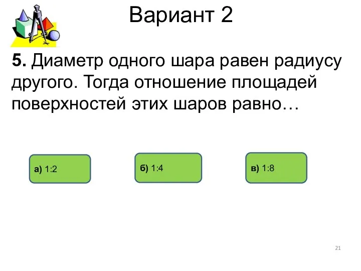 Вариант 2 5. Диаметр одного шара равен радиусу другого. Тогда