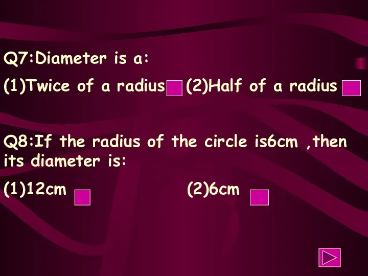 Q7:Diameter is a: (1)Twice of a radius (2)Half of a