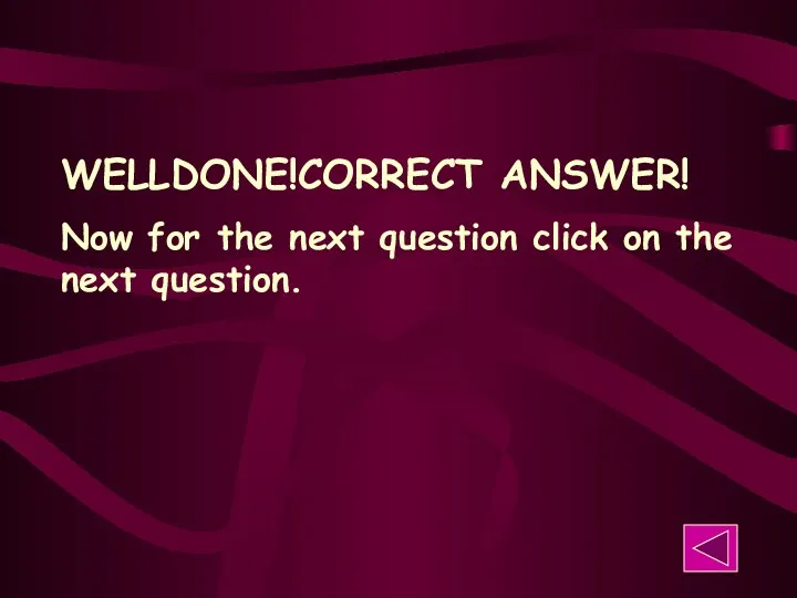 WELLDONE!CORRECT ANSWER! Now for the next question click on the next question.