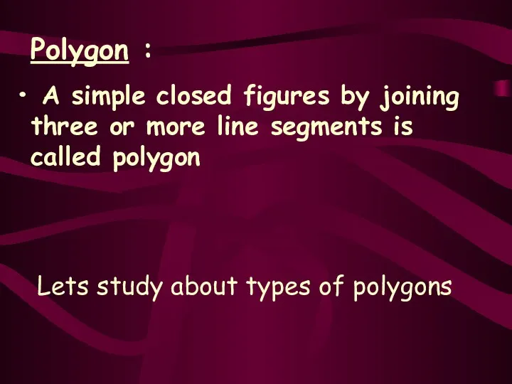 Polygon : A simple closed figures by joining three or