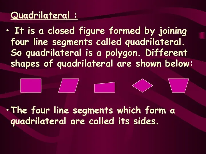 Quadrilateral : It is a closed figure formed by joining