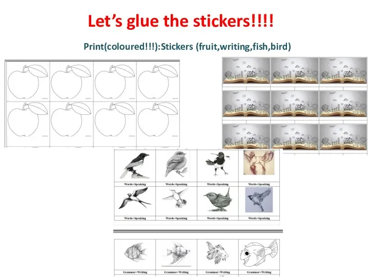 Let’s glue the stickers!!!! Print(coloured!!!):Stickers (fruit,writing,fish,bird)