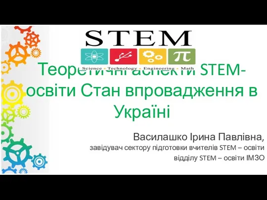 Теоретичні аспекти STEM-освіти Стан впровадження в Україні Василашко Ірина Павлівна,