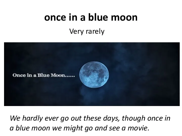 once in a blue moon Very rarely We hardly ever