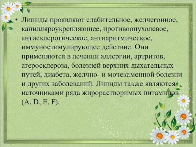 Липиды проявляют слабительное, желчегонное, капилляроукрепляющее, противоопухолевое, антисклеротическое, антиаритмическое, иммуностимулирующее действие.