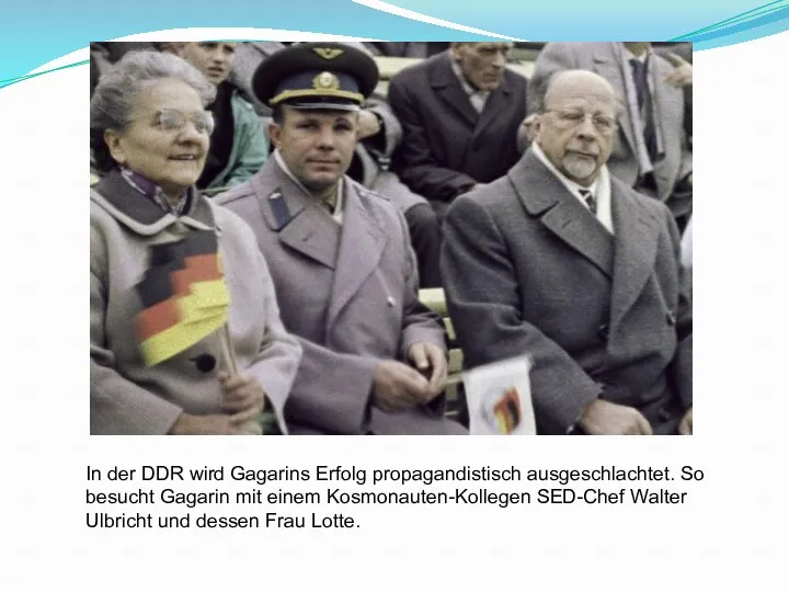 In der DDR wird Gagarins Erfolg propagandistisch ausgeschlachtet. So besucht