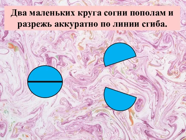 Два маленьких круга согни пополам и разрежь аккуратно по линии сгиба.