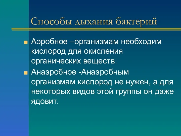 Способы дыхания бактерий Аэробное –организмам необходим кислород для окисления органических