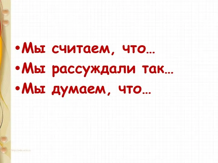 Мы считаем, что… Мы рассуждали так… Мы думаем, что…