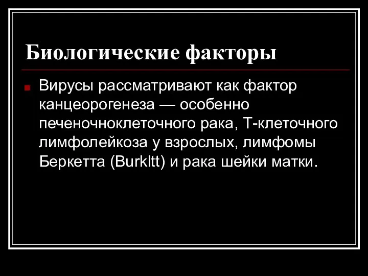 Биологические факторы Вирусы рассматривают как фактор канцеорогенеза — особенно печеночноклеточного