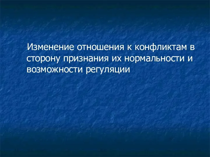 Изменение отношения к конфликтам в сторону признания их нормальности и возможности регуляции