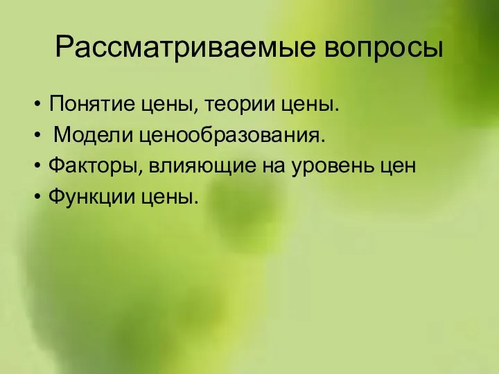 Рассматриваемые вопросы Понятие цены, теории цены. Модели ценообразования. Факторы, влияющие на уровень цен Функции цены.