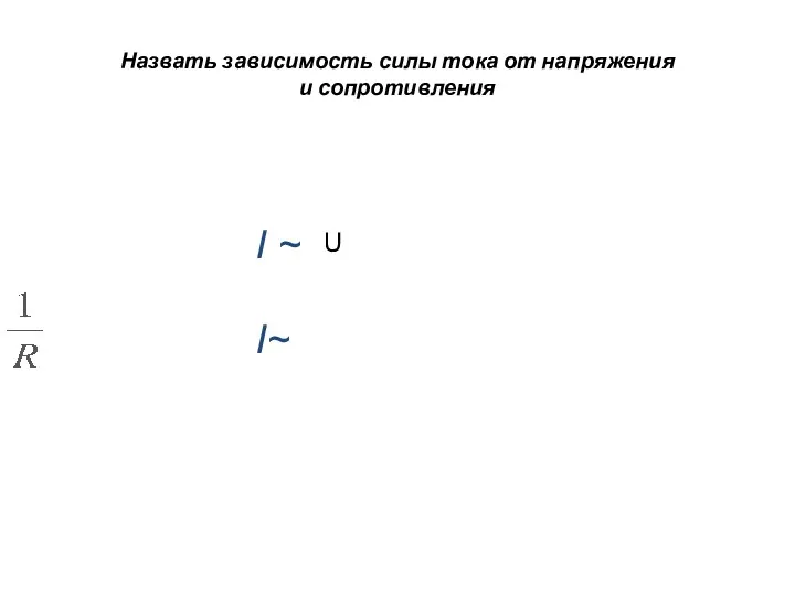 Назвать зависимость силы тока от напряжения и сопротивления I ~ I~ U