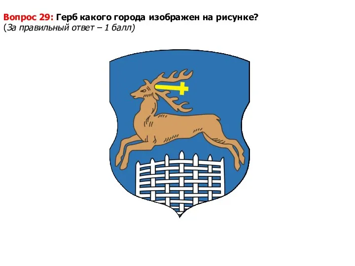 Вопрос 29: Герб какого города изображен на рисунке? (За правильный ответ – 1 балл)