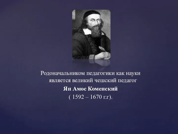 Родоначальником педагогики как науки является великий чешский педагог Ян Амос Коменский ( 1592 – 1670 г.г).