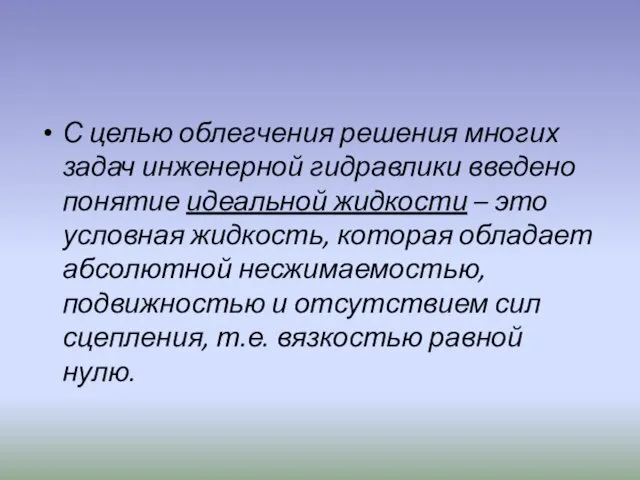 С целью облегчения решения многих задач инженерной гидравлики введено понятие идеальной жидкости –