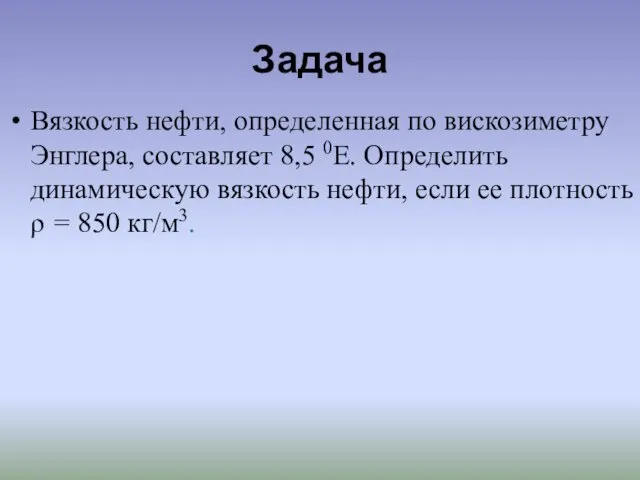 Задача Вязкость нефти, определенная по вискозиметру Энглера, составляет 8,5 0Е. Определить динамическую вязкость