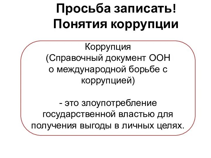 Просьба записать! Понятия коррупции Коррупция (Справочный документ ООН о международной