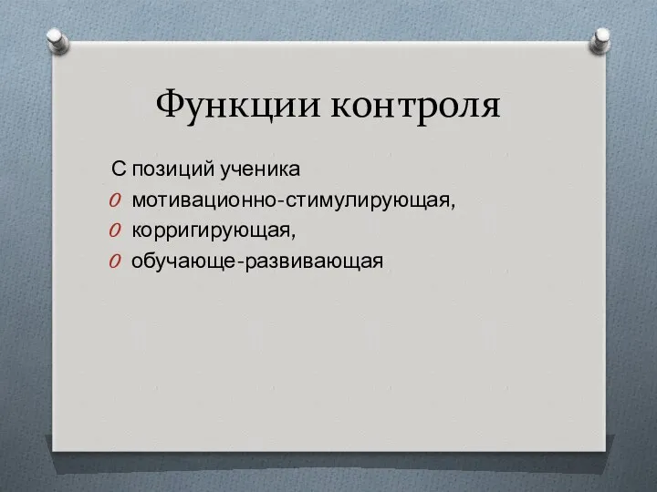 Функции контроля С позиций ученика мотивационно-стимулирующая, корригирующая, обучающе-развивающая