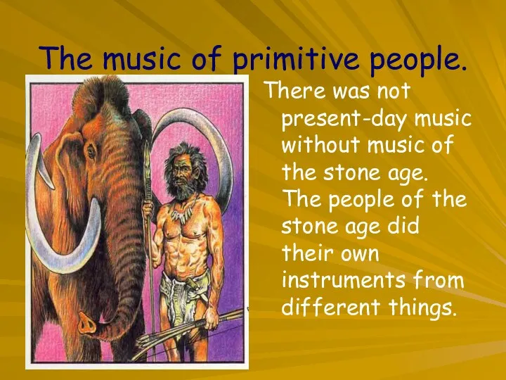 The music of primitive people. There was not present-day music