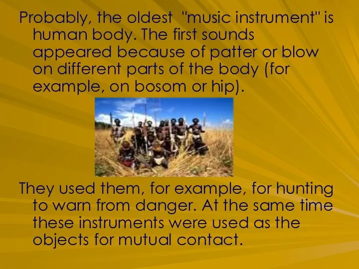 Probably, the oldest "music instrument" is human body. The first