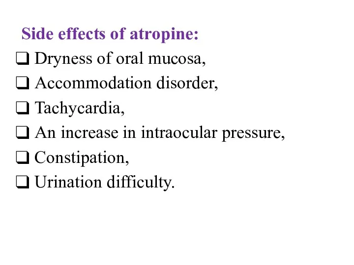Side effects of atropine: Dryness of oral mucosa, Accommodation disorder,