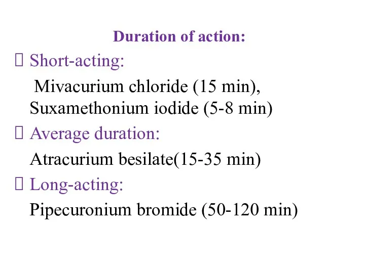 Duration of action: Short-acting: Mivacurium chloride (15 min), Suxamethonium iodide