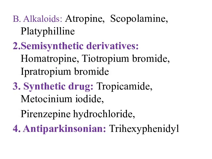 B. Alkaloids: Atropine, Scopolamine, Platyphilline 2.Semisynthetic derivatives: Homatropine, Tiotropium bromide,