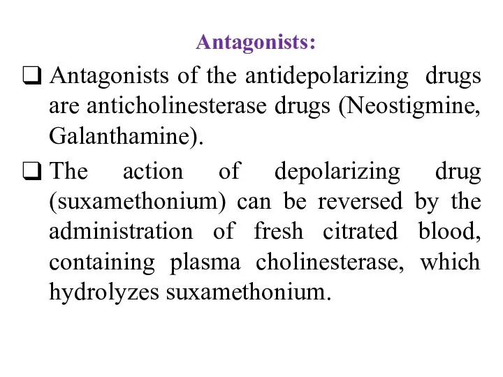 Antagonists: Antagonists of the antidepolarizing drugs are anticholinesterase drugs (Neostigmine,