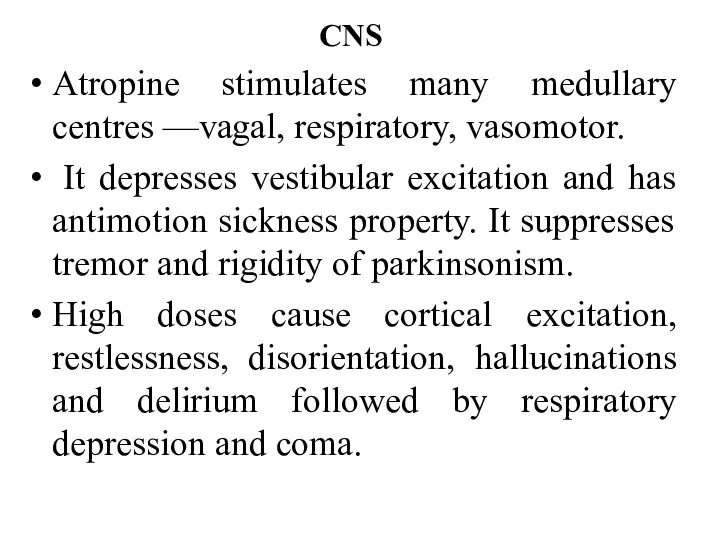 CNS Atropine stimulates many medullary centres —vagal, respiratory, vasomotor. It