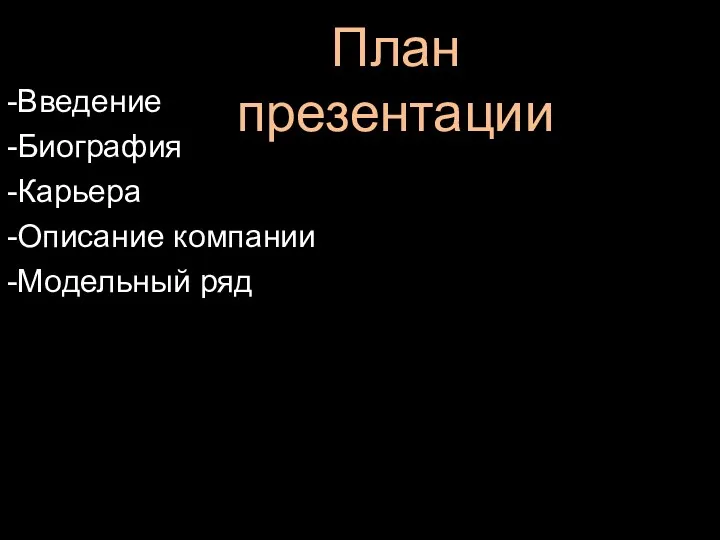 -Введение -Биография -Карьера -Описание компании -Модельный ряд План презентации