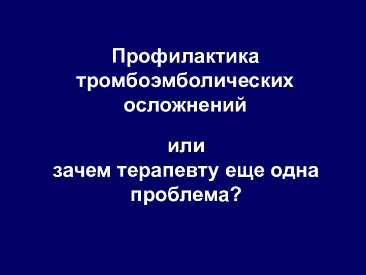 Профилактика тромбоэмболических осложнений или зачем терапевту еще одна проблема?